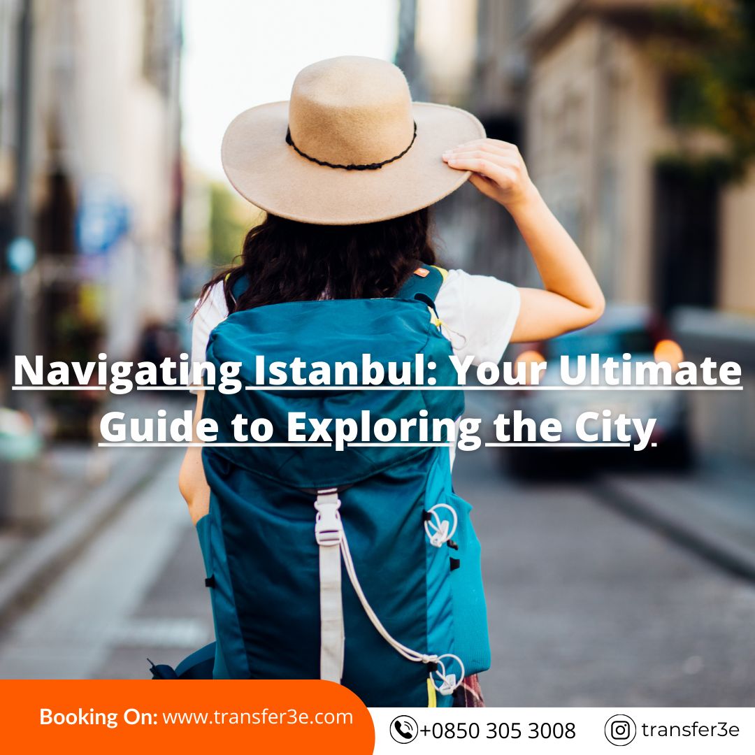 Navigating Istanbul: Your Ultimate Guide to Exploring the City