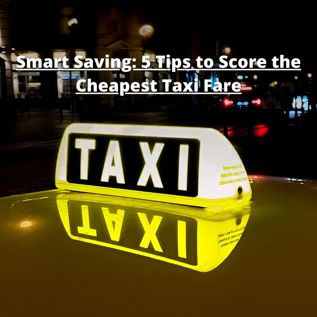 Smart Saving: 5 Tips to Score the Cheapest Taxi Fare